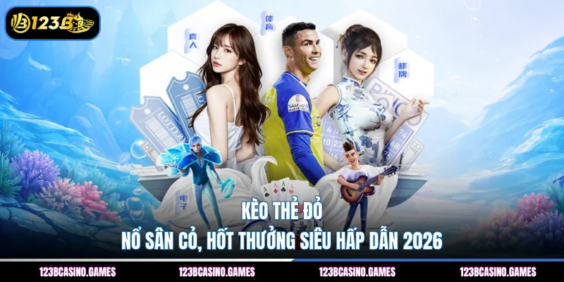 Kèo Thẻ Đỏ – Nổ Sân Cỏ, Hốt Thưởng Siêu Hấp Dẫn 2026 2 Kèo Thẻ Đỏ – Nổ Sân Cỏ, Hốt Thưởng Siêu Hấp Dẫn 2026